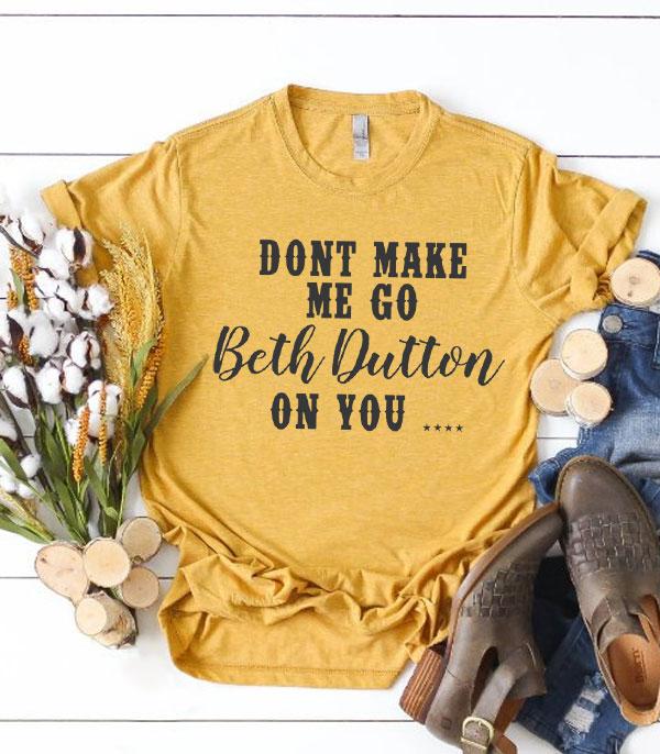 GRAPHIC TEES :: GRAPHIC TEES :: Wholesale Don't Make Me Go Beth Dutton T-Shirt